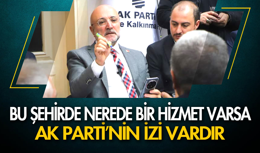 Şahin: Bu şehirde nerede bir hizmet varsa AK Parti’nin izi vardır